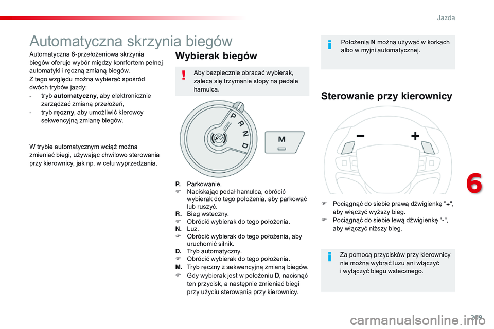 CITROEN JUMPER DISPATCH 2017 Instrukcja obsługi (in Polish) 209
Jumpy _pl_Chap06_conduite_ed01-2016
Automatyczna skrzynia biegów
Automatyczna 6 -przełożeniowa skrzynia
biegów oferuje wybór między komfortem pełnej
automatyki i ręczną zmianą biegów. CITROEN JUMPER DISPATCH 2017 Instrukcja obsługi (in Polish) 209
Jumpy _pl_Chap06_conduite_ed01-2016
Automatyczna skrzynia biegów
Automatyczna 6 -przełożeniowa skrzynia
biegów oferuje wybór między komfortem pełnej
automatyki i ręczną zmianą biegów.