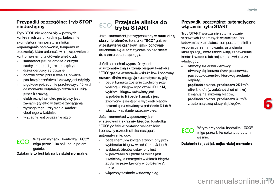 CITROEN JUMPER DISPATCH 2017 Instrukcja obsługi (in Polish) 219
Jumpy _pl_Chap06_conduite_ed01-2016
Przejście silnika do
trybu START
Tryb START włącza się automatycznie
w pewnych konkretnych warunkach (np.:
ładowanie akumulatora, temperatura silnika,
CITROEN JUMPER DISPATCH 2017 Instrukcja obsługi (in Polish) 219
Jumpy _pl_Chap06_conduite_ed01-2016
Przejście silnika do
trybu START
Tryb START włącza się automatycznie
w pewnych konkretnych warunkach (np.:
ładowanie akumulatora, temperatura silnika,
