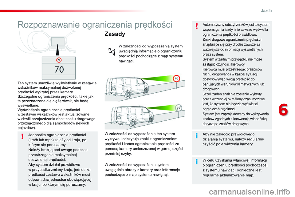 CITROEN JUMPER DISPATCH 2017 Instrukcja obsługi (in Polish) 225
Jumpy _pl_Chap06_conduite_ed01-2016
Rozpoznawanie ograniczenia prędkości
Ten system umożliwia wyświetlenie w zestawie
wskaźników maksymalnej dozwolonej
prędkości wykrytej przez kamerę.
CITROEN JUMPER DISPATCH 2017 Instrukcja obsługi (in Polish) 225
Jumpy _pl_Chap06_conduite_ed01-2016
Rozpoznawanie ograniczenia prędkości
Ten system umożliwia wyświetlenie w zestawie
wskaźników maksymalnej dozwolonej
prędkości wykrytej przez kamerę.