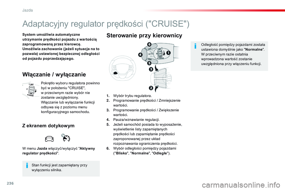 CITROEN JUMPER DISPATCH 2017 Instrukcja obsługi (in Polish) 236
Jumpy _pl_Chap06_conduite_ed01-2016
Adaptacyjny regulator prędkości ("CRUISE")
System umożliwia automatyczne
utrzymanie prędkości pojazdu z war tością
zaprogramowaną przez kierow CITROEN JUMPER DISPATCH 2017 Instrukcja obsługi (in Polish) 236
Jumpy _pl_Chap06_conduite_ed01-2016
Adaptacyjny regulator prędkości ("CRUISE")
System umożliwia automatyczne
utrzymanie prędkości pojazdu z war tością
zaprogramowaną przez kierow