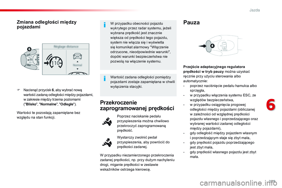 CITROEN JUMPER DISPATCH 2017 Instrukcja obsługi (in Polish) 239
Jumpy _pl_Chap06_conduite_ed01-2016
Wartości te pozostają zapamiętane bez
względu na stan funkcji. F
N
acisnąć przycisk 6
, aby wybrać nową
wartość zadaną odległości między pojaz CITROEN JUMPER DISPATCH 2017 Instrukcja obsługi (in Polish) 239
Jumpy _pl_Chap06_conduite_ed01-2016
Wartości te pozostają zapamiętane bez
względu na stan funkcji. F
N
acisnąć przycisk 6
, aby wybrać nową
wartość zadaną odległości między pojaz