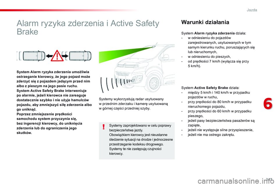 CITROEN JUMPER DISPATCH 2017 Instrukcja obsługi (in Polish) 243
Jumpy _pl_Chap06_conduite_ed01-2016
Alarm ryzyka zderzenia i Active Safety
BrakeWarunki działania
System Active Safety Brake działa:
- m iędzy 5 km/h i 140 km/h w przypadku
pojazdów w ruchu, CITROEN JUMPER DISPATCH 2017 Instrukcja obsługi (in Polish) 243
Jumpy _pl_Chap06_conduite_ed01-2016
Alarm ryzyka zderzenia i Active Safety
BrakeWarunki działania
System Active Safety Brake działa:
- m iędzy 5 km/h i 140 km/h w przypadku
pojazdów w ruchu,