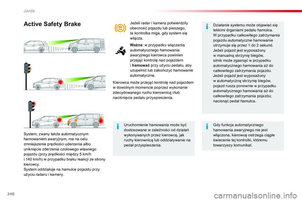 CITROEN JUMPER DISPATCH 2017 Instrukcja obsługi (in Polish) 246
Jumpy _pl_Chap06_conduite_ed01-2016
System, zwany także automatycznym
hamowaniem awaryjnym, ma na celu
zmniejszenie prędkości uderzenia albo
uniknięcie zderzenia czołowego własnego
pojaz CITROEN JUMPER DISPATCH 2017 Instrukcja obsługi (in Polish) 246
Jumpy _pl_Chap06_conduite_ed01-2016
System, zwany także automatycznym
hamowaniem awaryjnym, ma na celu
zmniejszenie prędkości uderzenia albo
uniknięcie zderzenia czołowego własnego
pojaz