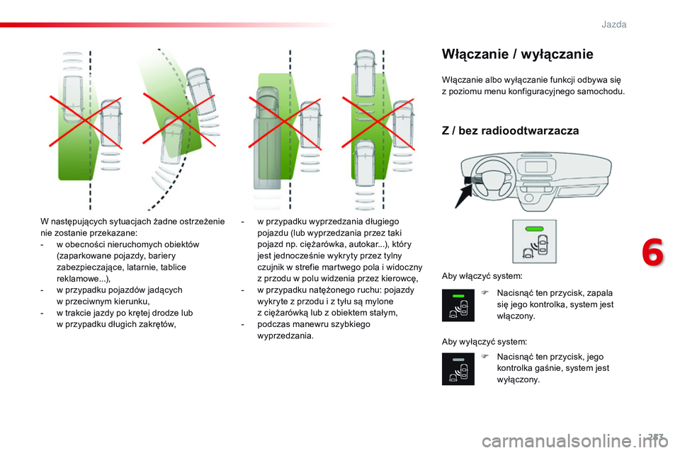 CITROEN JUMPER DISPATCH 2017 Instrukcja obsługi (in Polish) 253
Jumpy _pl_Chap06_conduite_ed01-2016
W następujących sytuacjach żadne ostrzeżenie
nie zostanie przekazane:
-
w o
becności nieruchomych obiektów
(zaparkowane pojazdy, bariery
zabezpieczaj CITROEN JUMPER DISPATCH 2017 Instrukcja obsługi (in Polish) 253
Jumpy _pl_Chap06_conduite_ed01-2016
W następujących sytuacjach żadne ostrzeżenie
nie zostanie przekazane:
-
w o
becności nieruchomych obiektów
(zaparkowane pojazdy, bariery
zabezpieczaj