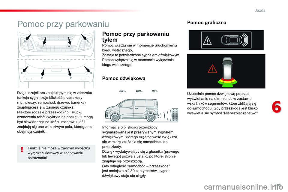 CITROEN JUMPER DISPATCH 2017 Instrukcja obsługi (in Polish) 255
Jumpy _pl_Chap06_conduite_ed01-2016
Dzięki czujnikom znajdującym się w zderzaku
funkcja sygnalizuje bliskość przeszkody
(np.: pieszy, samochód, drzewo, barierka)
znajdujÄ…cej siÄ™ w zasiÄ CITROEN JUMPER DISPATCH 2017 Instrukcja obsÅ‚ugi (in Polish) 255
Jumpy _pl_Chap06_conduite_ed01-2016
Dzięki czujnikom znajdującym się w zderzaku
funkcja sygnalizuje bliskość przeszkody
(np.: pieszy, samochód, drzewo, barierka)
znajdujÄ…cej siÄ™ w zasiÄ