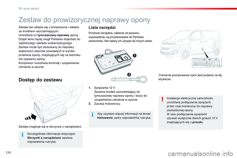 CITROEN JUMPER DISPATCH 2017 Instrukcja obsługi (in Polish) 290
Jumpy _pl_Chap08_En-cas-de-panne_ed01-2016
Zestaw znajduje się w skrzynce z narzędziami.
Z estaw ten składa się z kompresora i wkładu
ze środkiem uszczelniającym.
Umożliwia on tymczas CITROEN JUMPER DISPATCH 2017 Instrukcja obsługi (in Polish) 290
Jumpy _pl_Chap08_En-cas-de-panne_ed01-2016
Zestaw znajduje się w skrzynce z narzędziami.
Z estaw ten składa się z kompresora i wkładu
ze środkiem uszczelniającym.
Umożliwia on tymczas
