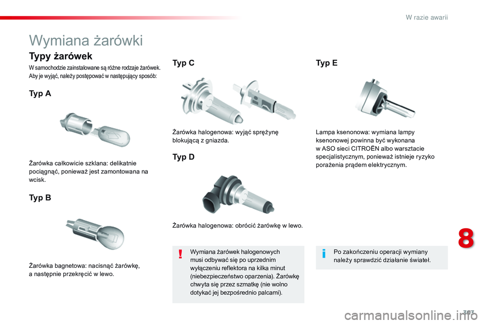 CITROEN JUMPER DISPATCH 2017 Instrukcja obsługi (in Polish) 303
Jumpy _pl_Chap08_En-cas-de-panne_ed01-2016
Wymiana żarówki
Żarówka halogenowa: obrócić żarówkę w lewo.
Typ A
Żarówka bagnetowa: nacisnąć żarówkę,
a następnie przekręcić w le CITROEN JUMPER DISPATCH 2017 Instrukcja obsługi (in Polish) 303
Jumpy _pl_Chap08_En-cas-de-panne_ed01-2016
Wymiana żarówki
Żarówka halogenowa: obrócić żarówkę w lewo.
Typ A
Żarówka bagnetowa: nacisnąć żarówkę,
a następnie przekręcić w le