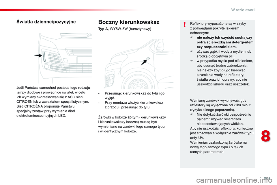CITROEN JUMPER DISPATCH 2017 Instrukcja obsługi (in Polish) 305
Jumpy _pl_Chap08_En-cas-de-panne_ed01-2016
Boczny kierunkowskaz
Typ A, W Y5W-5W (bursztynowy)
Światła dzienne/pozycyjne
Jeśli Państwa samochód posiada tego rodzaju
lampy diodowe i prowadnice CITROEN JUMPER DISPATCH 2017 Instrukcja obsługi (in Polish) 305
Jumpy _pl_Chap08_En-cas-de-panne_ed01-2016
Boczny kierunkowskaz
Typ A, W Y5W-5W (bursztynowy)
Światła dzienne/pozycyjne
Jeśli Państwa samochód posiada tego rodzaju
lampy diodowe i prowadnice