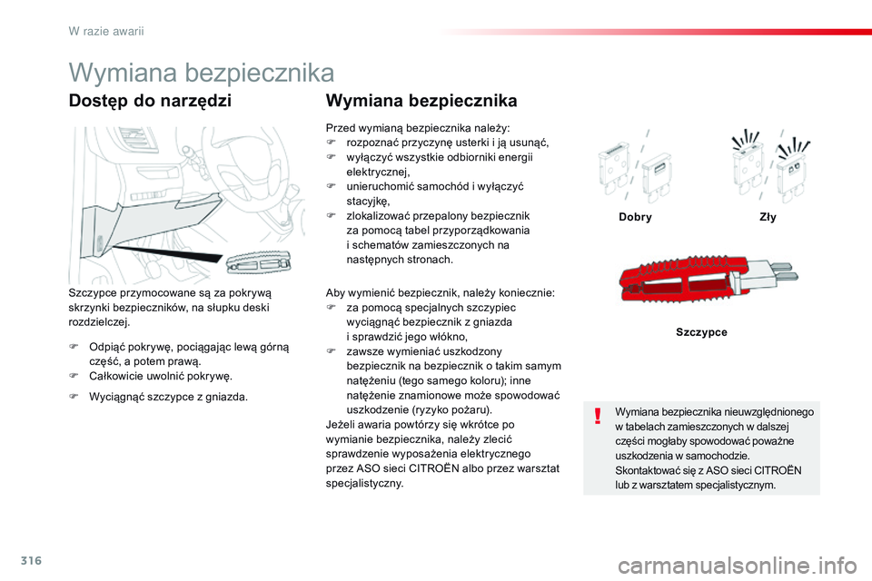CITROEN JUMPER DISPATCH 2017  Instrukcja obsługi (in Polish) 316
Jumpy _pl_Chap08_En-cas-de-panne_ed01-2016
F Odpiąć pokrywę, pociągając lewą górną część, a   potem prawą.
F
 
C
 ałkowicie uwolnić pokrywę. Dobry
Zły
Szczypce
Dostęp do narzędzi