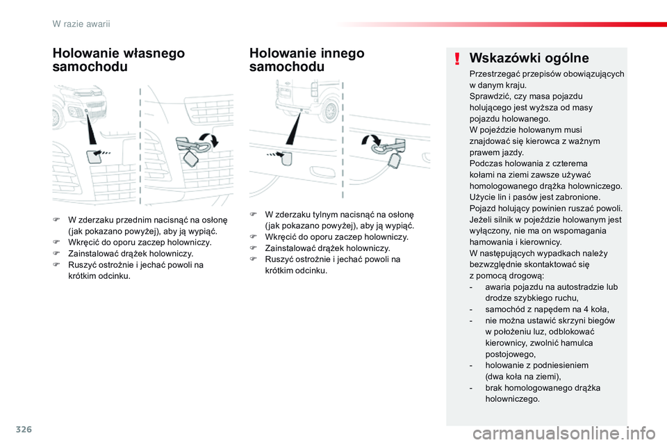 CITROEN JUMPER DISPATCH 2017  Instrukcja obsługi (in Polish) 326
Jumpy _pl_Chap08_En-cas-de-panne_ed01-2016
F W zderzaku przednim nacisnąć na osłonę ( jak pokazano powyżej), aby ją wypiąć.
F
 
W
 kręcić do oporu zaczep holowniczy.
F
 
Z
 ainstalować 