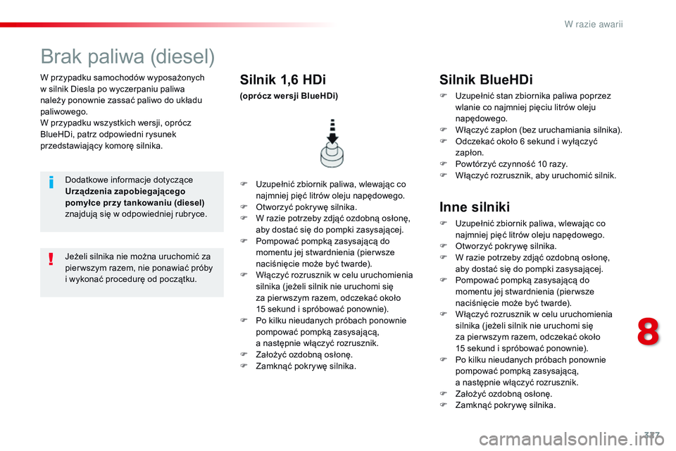 CITROEN JUMPER DISPATCH 2017  Instrukcja obsługi (in Polish) 327
Jumpy _pl_Chap08_En-cas-de-panne_ed01-2016
W przypadku samochodów wyposażonych 
w  silnik Diesla po wyczerpaniu paliwa 
należy ponownie zassać paliwo do układu 
paliwowego.
W przypadku wszyst