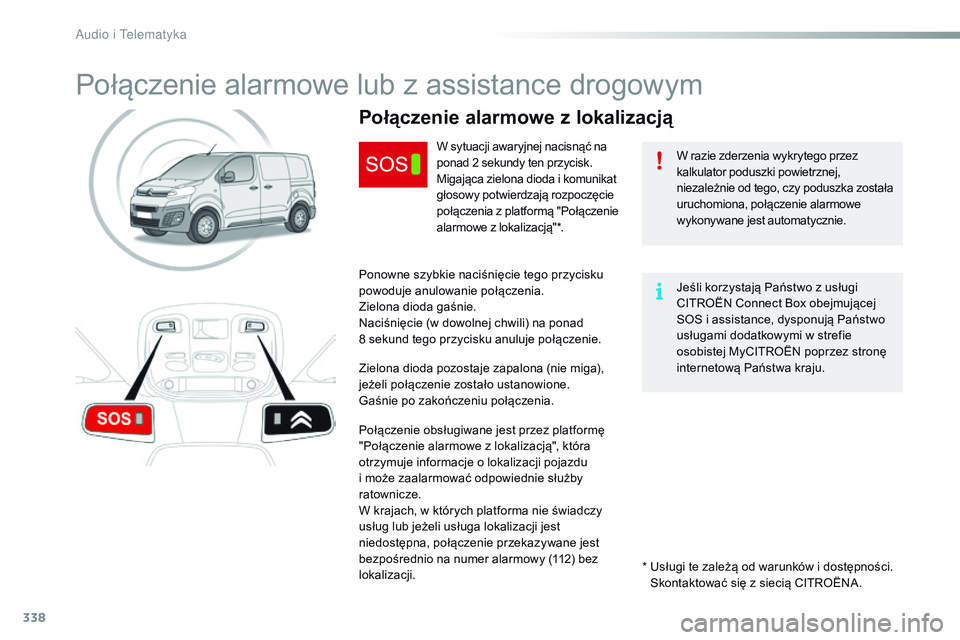 CITROEN JUMPER DISPATCH 2017  Instrukcja obsługi (in Polish) 338
Jumpy_pl_Chap10a_BTA_ed01-2016
Połączenie alarmowe lub z assistance drogowym
W razie zderzenia wykrytego przez 
kalkulator poduszki powietrznej, 
niezależnie od tego, czy poduszka została 
uru