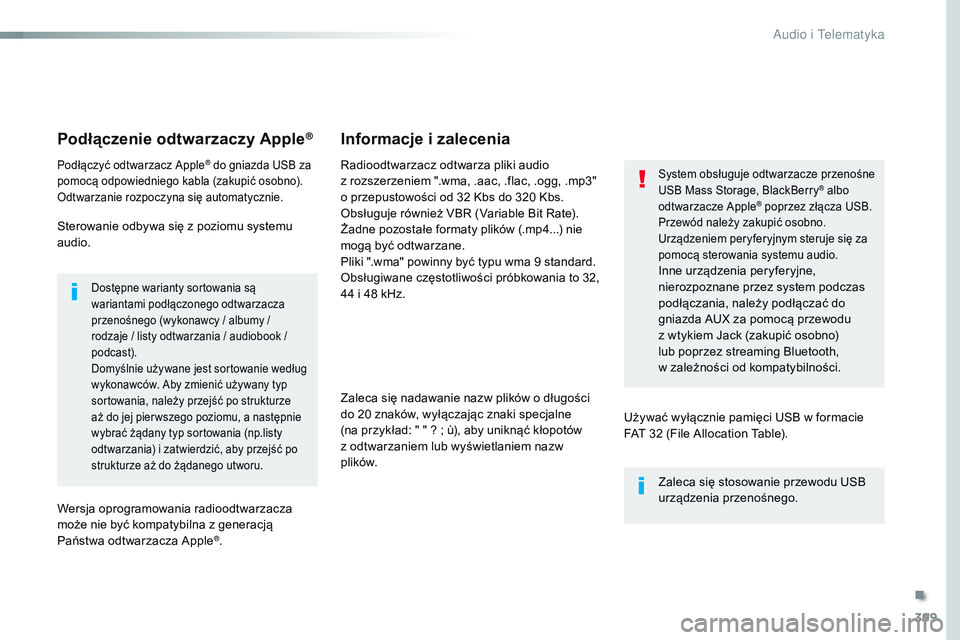 CITROEN JUMPER DISPATCH 2017  Instrukcja obsługi (in Polish) 399
Jumpy_pl_Chap10b_NAC-1_ed01-2016
Podłączenie odtwarzaczy Apple®
Podłączyć odtwarzacz Apple® do gniazda USB za 
pomocą odpowiedniego kabla (zakupić osobno).
Odtwarzanie rozpoczyna się aut