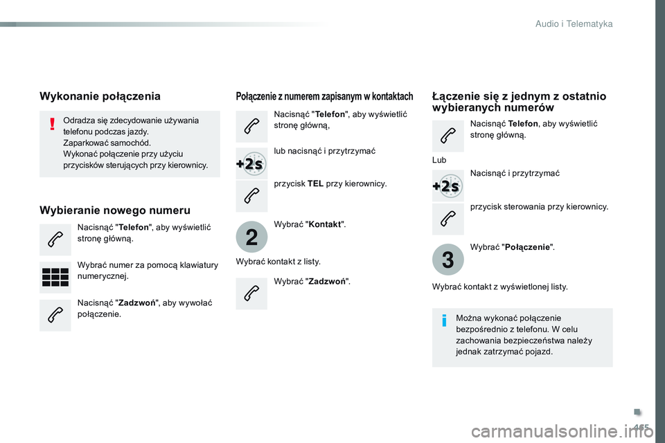 CITROEN JUMPER DISPATCH 2017  Instrukcja obsługi (in Polish) 465
2
3
Jumpy_pl_Chap10c_RCC-1_ed01-2016
przycisk sterowania przy kierownicy.
Odradza się zdecydowanie używania 
telefonu podczas jazdy.
Zaparkować samochód.
Wykonać połączenie przy użyciu 
pr