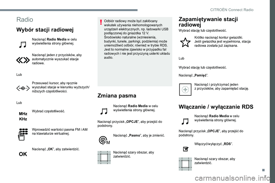 CITROEN JUMPER DISPATCH 2017 Instrukcja obsługi (in Polish) 7
Radio
Wybór stacji radiowej
Nacisnąć Radio Media w celu
wyświetlenia strony głównej.
Nacisnąć jeden z przycisków, aby
automatycznie wyszukać stacje
radiowe.
Lub Przesuwać kursor, aby r CITROEN JUMPER DISPATCH 2017 Instrukcja obsługi (in Polish) 7
Radio
Wybór stacji radiowej
Nacisnąć Radio Media w celu
wyświetlenia strony głównej.
Nacisnąć jeden z przycisków, aby
automatycznie wyszukać stacje
radiowe.
Lub Przesuwać kursor, aby r