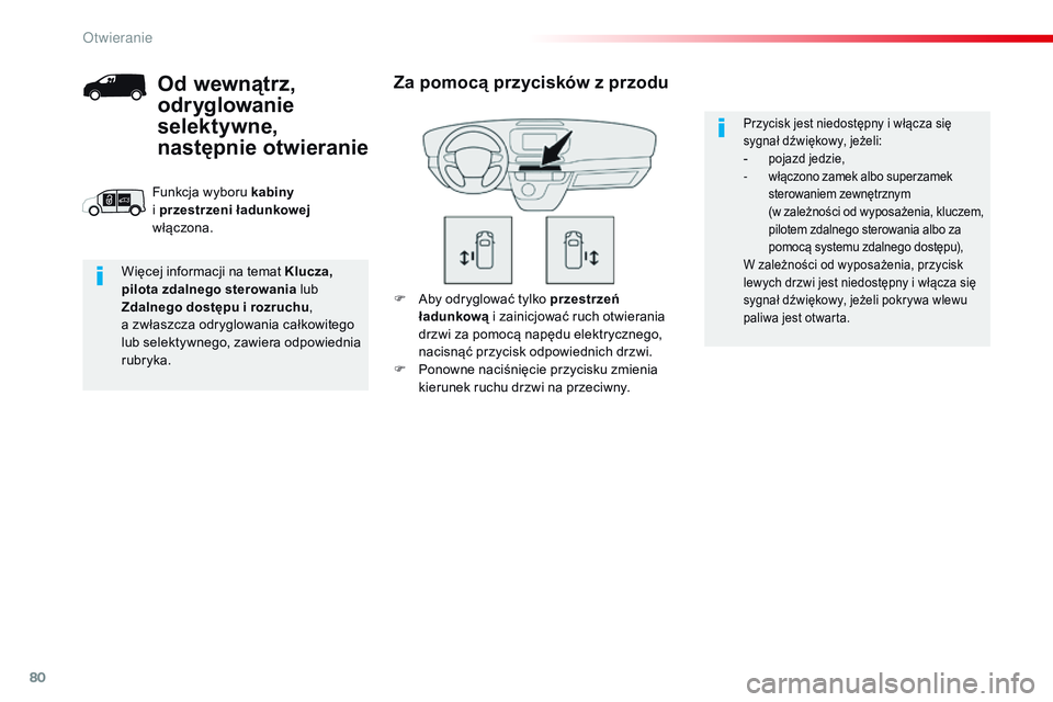 CITROEN JUMPER DISPATCH 2017  Instrukcja obsługi (in Polish) 80
Jumpy _pl_Chap02_ouvertures_ed01-2016
F Aby odryglować tylko przestrzeń ładunkową  i
  zainicjować ruch otwierania 
drzwi za pomocą napędu elektrycznego, 
nacisnąć przycisk odpowiednich dr