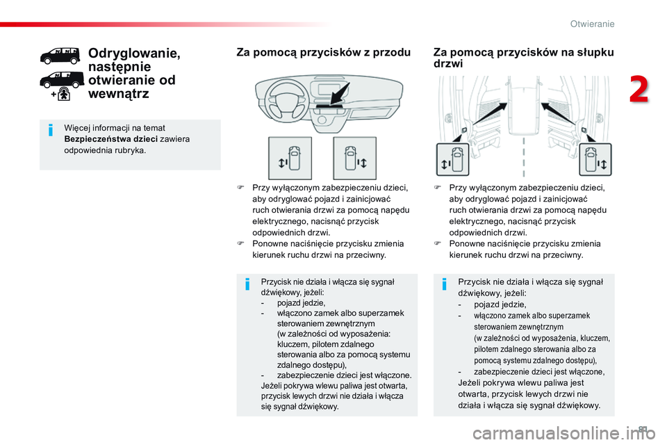 CITROEN JUMPER DISPATCH 2017  Instrukcja obsługi (in Polish) 81
Jumpy _pl_Chap02_ouvertures_ed01-2016
F Przy wyłączonym zabezpieczeniu dzieci, aby odryglować pojazd i   zainicjować 
ruch otwierania drzwi za pomocą napędu 
elektrycznego, nacisnąć przycis