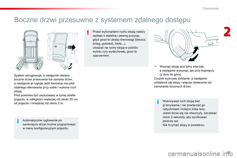 CITROEN JUMPER DISPATCH 2017  Instrukcja obsługi (in Polish) 87
Jumpy _pl_Chap02_ouvertures_ed01-2016
Automatyczne ryglowanie po 
zamknięciu drzwi można programować 
w  menu konfiguracyjnym pojazdu.
Boczne drzwi przesuwne z systemem zdalnego dostępu
System 