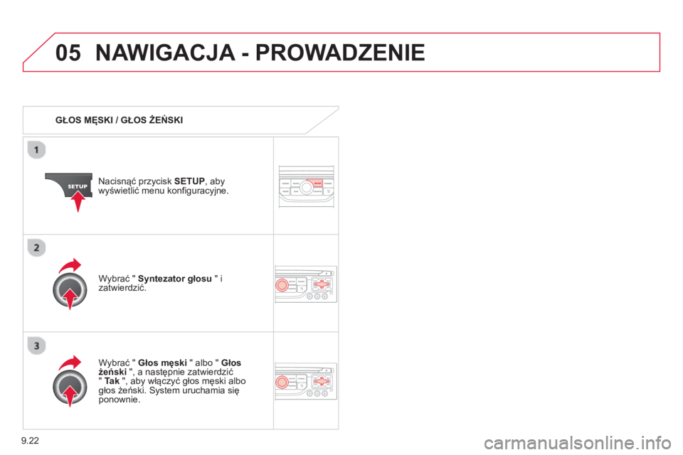 CITROEN JUMPER MULTISPACE 2014  Instrukcja obsługi (in Polish) 9.22
05NAWIGACJA - PROWADZENIE 
   
 
GŁOS MĘSKI / GŁOS ŻEŃSKI  
Nacisnąć prz
ycisk SETUP 
, abywyświetlić menu konfiguracyjne.  
   
W
ybrać " Głos męski 
 " albo "  Głos 
żeński", a n