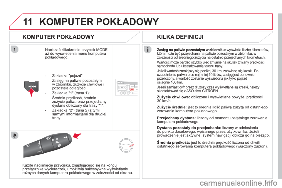 CITROEN JUMPER MULTISPACE 2014 Instrukcja obsługi (in Polish) 9.51
11KOMPUTER POKŁADOWY
KOMPUTER POKŁADOWY
Naciskać kilkakrotnie przycisk MODEaż do wyświetlenia menu komputera
pokładowego.
Zasięg na paliwie pozostałym w zbiorniku:
wyświetla lic CITROEN JUMPER MULTISPACE 2014 Instrukcja obsługi (in Polish) 9.51
11KOMPUTER POKŁADOWY
KOMPUTER POKŁADOWY
Naciskać kilkakrotnie przycisk MODEaż do wyświetlenia menu komputera
pokładowego.
Zasięg na paliwie pozostałym w zbiorniku:
wyświetla lic