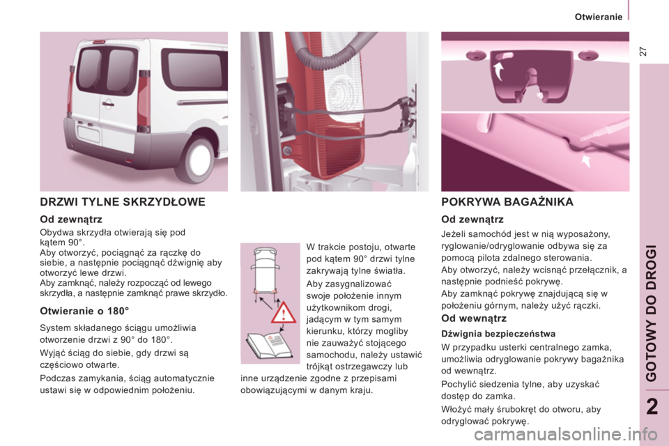 CITROEN JUMPER MULTISPACE 2014 Instrukcja obsługi (in Polish) 27
Otwieranie
GOT
OWY
DO DROGI
2
DRZWI TYLNE SKRZYDŁOWE
W trakcie postoju, otwarte
pod kątem 90° drzwi tylne
zakrywają tylne światła.
Aby zasygnalizować
swoje położenie i CITROEN JUMPER MULTISPACE 2014 Instrukcja obsługi (in Polish) 27
Otwieranie
GOT
OWY
DO DROGI
2
DRZWI TYLNE SKRZYDŁOWE
W trakcie postoju, otwarte
pod kątem 90° drzwi tylne
zakrywają tylne światła.
Aby zasygnalizować
swoje położenie i
