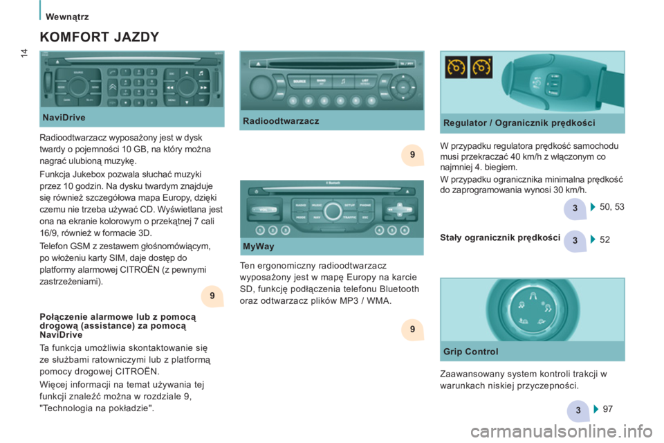 CITROEN JUMPER MULTISPACE 2013  Instrukcja obsługi (in Polish) 9
9
3
3
9
3    
 
Wewnątrz 
14
 
 
NaviDrive 
 
 
KOMFORT JAZDY 
 
 
Regulator / Ogranicznik prędkości 
  50, 53     W przypadku regulatora prędkość samochodu 
musi przekraczać 40 km/h z włąc