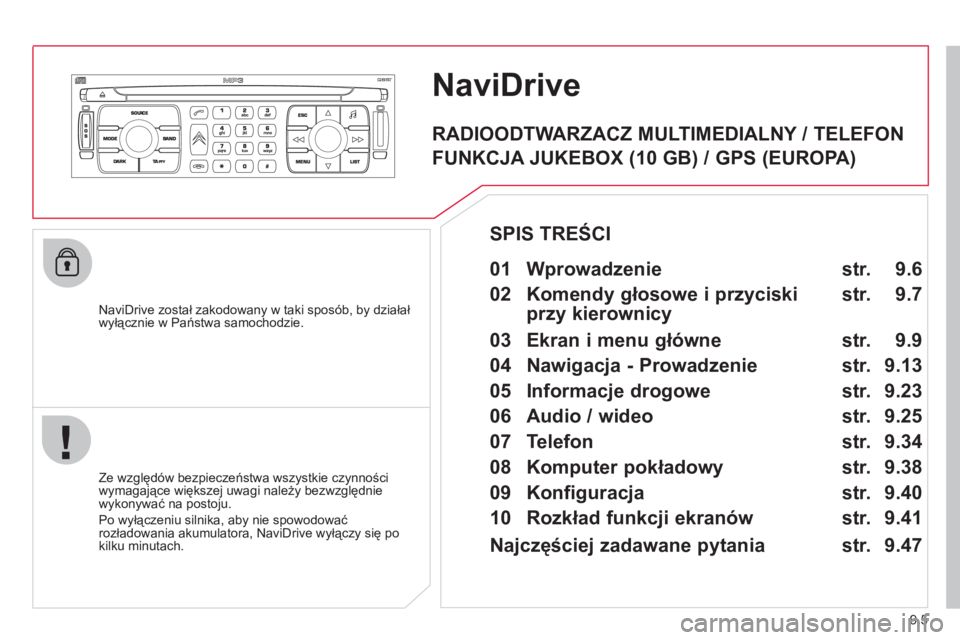 CITROEN JUMPER MULTISPACE 2013 Instrukcja obsługi (in Polish) 9.5
NaviDrive
NaviDrive został zakodowany w taki sposób, by działał
wyłącznie w Państwa samochodzie.
Ze względ
ów bezpieczeństwa wszystkie czynności
wymagające większej uwagi CITROEN JUMPER MULTISPACE 2013 Instrukcja obsługi (in Polish) 9.5
NaviDrive
NaviDrive został zakodowany w taki sposób, by działał
wyłącznie w Państwa samochodzie.
Ze względ
ów bezpieczeństwa wszystkie czynności
wymagające większej uwagi