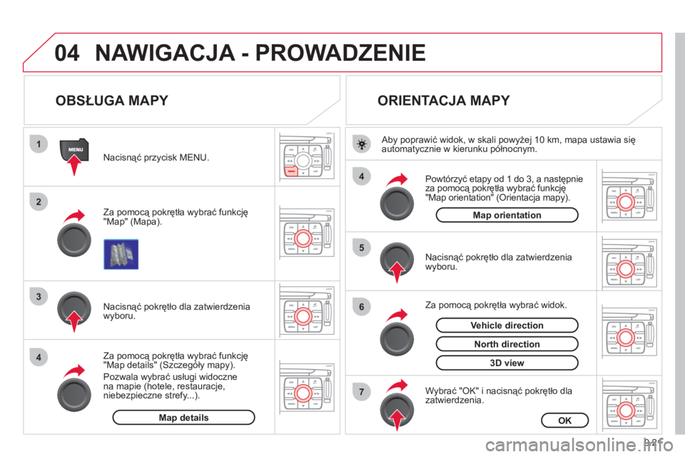 CITROEN JUMPER MULTISPACE 2013  Instrukcja obsługi (in Polish) 9.21
04
1
2
3
4
4
5
6
7
NAWIGACJA - PROWADZENIE 
   
 
 
 
 
 
 
OBSŁUGA MAPY 
 
 
Za pomocą pokrętła wybrać funkcję
"Map" (Mapa).      
Nacisnąć przycisk MENU.
   
Za pomocą pokrętła wybra
