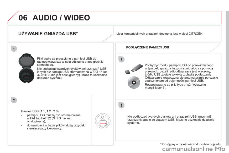 CITROEN JUMPER MULTISPACE 2013 Instrukcja obsługi (in Polish) 9.27
06
1
2
1
AUDIO / WIDEO
UŻYWANIE GNIAZDA USB *
Pamięć USB (1.1, 1.2 i 2.0):
- pamięci USB muszą być sformatowane
w FAT lub FAT 32
(NTFS nie jest obsługiwany),
- CITROEN JUMPER MULTISPACE 2013 Instrukcja obsługi (in Polish) 9.27
06
1
2
1
AUDIO / WIDEO
UŻYWANIE GNIAZDA USB *
Pamięć USB (1.1, 1.2 i 2.0):
- pamięci USB muszą być sformatowane
w FAT lub FAT 32
(NTFS nie jest obsługiwany),
-