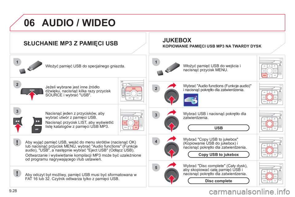 CITROEN JUMPER MULTISPACE 2013  Instrukcja obsługi (in Polish) 9.28
06
1
2
4
3
5
1
2
3
AUDIO / WIDEO 
   
 
 
 
 
 
 
SŁUCHANIE MP3 Z PAMIĘCI USB 
Jeżeli wybrane jest inne źródło 
dźwięku, nacisnąć kilka razy przycisk 
SOURCE i wybrać "USB". Włożyć 