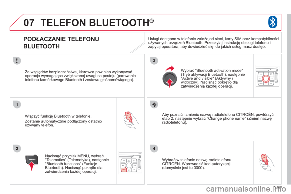 CITROEN JUMPER MULTISPACE 2013 Instrukcja obsługi (in Polish) 9.35
07
1
2
3
4
TELEFON BLUETOOTH®
PODŁĄCZANIE TELEFONU
BLUETOOTH
Włączyć funkcję Bluetooth w telefonie.
Zostanie automatycznie podłączony ostatnio
używany telefon CITROEN JUMPER MULTISPACE 2013 Instrukcja obsługi (in Polish) 9.35
07
1
2
3
4
TELEFON BLUETOOTH®
PODŁĄCZANIE TELEFONU
BLUETOOTH
Włączyć funkcję Bluetooth w telefonie.
Zostanie automatycznie podłączony ostatnio
używany telefon