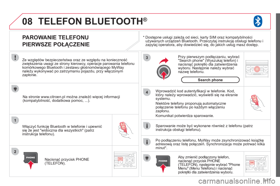 CITROEN JUMPER MULTISPACE 2013  Instrukcja obsługi (in Polish) 9.71
08
1
2
3
4
TELEFON BLUETOOTH® 
*   
  Dostępne usługi zależą od sieci, karty SIM oraz kompatybilności używanych urządzeń Bluetooth. Przeczytaj instrukcję obsługi telefonu i 
zapytaj op
