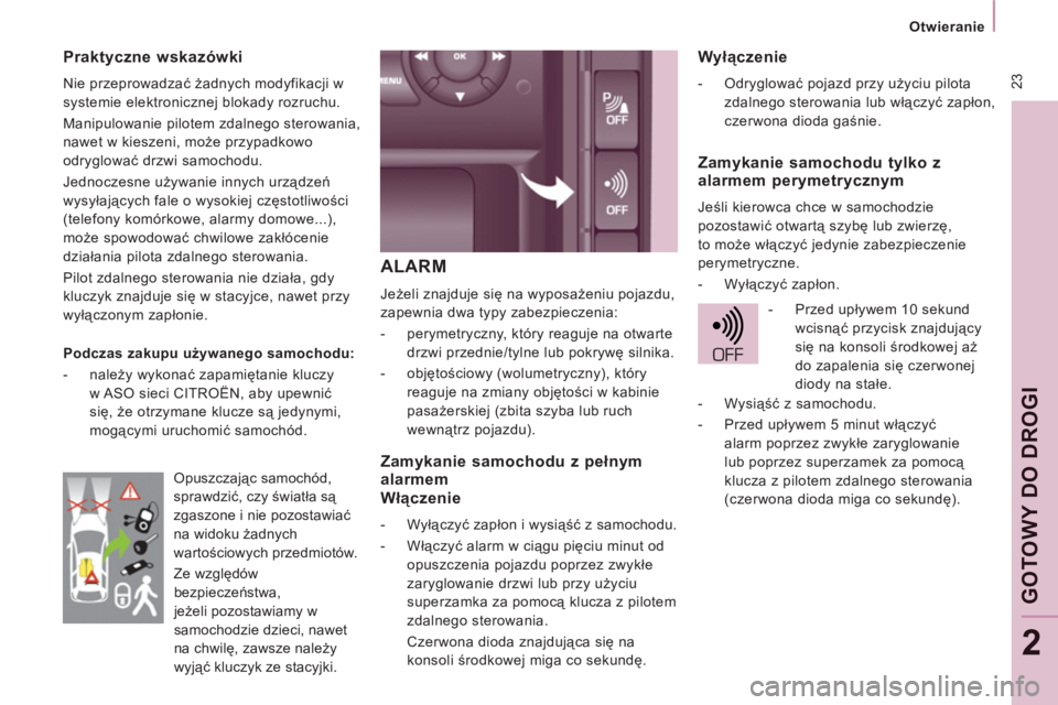 CITROEN JUMPER MULTISPACE 2013  Instrukcja obsługi (in Polish)  23
   
 
Otwieranie  
 
GOT
OWY
DO DROGI
2
ALARM
 
Jeżeli znajduje się na wyposażeniu pojazdu, 
zapewnia dwa typy zabezpieczenia: 
   
 
-   perymetryczny, który reaguje na otwarte 
drzwi przedni