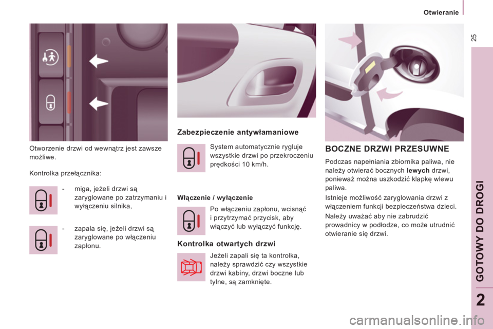 CITROEN JUMPER MULTISPACE 2013  Instrukcja obsługi (in Polish)  25
   
 
Otwieranie  
 
GOT
OWY
DO DROGI
2
 
Otworzenie drzwi od wewnątrz jest zawsze 
możliwe. 
 
 
Zabezpieczenie antywłamaniowe 
 
Kontrolka przełącznika: 
   
 
-  miga, jeżeli drzwi są 
z