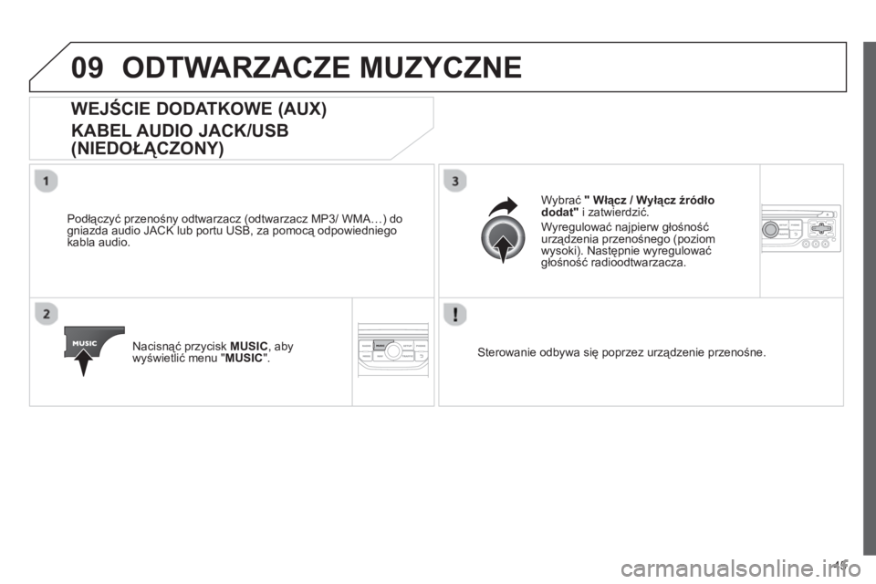 CITROEN JUMPER MULTISPACE 2013 Instrukcja obsługi (in Polish) 45
09ODTWARZACZE MUZYCZNE
WEJŚCIE DODATKOWE (AUX)
KABEL AUDIO JACK/USB
(NIEDOŁĄCZONY)
Podłączyć przenośny odtwarzacz (odtwarzacz MP3/ WMA…) do
gniazda audio J CITROEN JUMPER MULTISPACE 2013 Instrukcja obsługi (in Polish) 45
09ODTWARZACZE MUZYCZNE
WEJŚCIE DODATKOWE (AUX)
KABEL AUDIO JACK/USB
(NIEDOŁĄCZONY)
Podłączyć przenośny odtwarzacz (odtwarzacz MP3/ WMA…) do
gniazda audio J