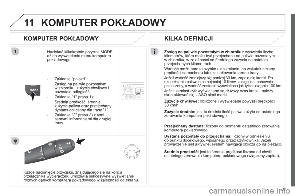 CITROEN JUMPER MULTISPACE 2013 Instrukcja obsługi (in Polish) 49
11KOMPUTER POKŁADOWY
KOMPUTER POKŁADOWY
Naciskać kilkakrotnie przycisk MODEaż do wyświetlenia menu komputera
pokładowego.Zasięg na paliwie pozostałym w zbiorniku
:
wyświetla liczb CITROEN JUMPER MULTISPACE 2013 Instrukcja obsługi (in Polish) 49
11KOMPUTER POKŁADOWY
KOMPUTER POKŁADOWY
Naciskać kilkakrotnie przycisk MODEaż do wyświetlenia menu komputera
pokładowego.Zasięg na paliwie pozostałym w zbiorniku
:
wyświetla liczb
