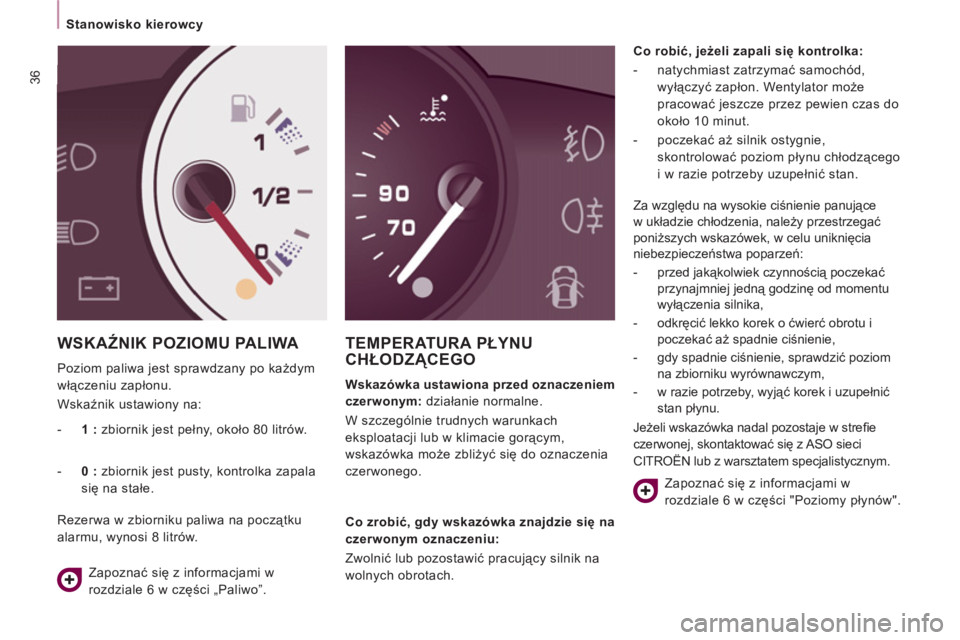 CITROEN JUMPER MULTISPACE 2013  Instrukcja obsługi (in Polish) 36
Stanowisko kierowcy  
 
 
WSKAŹNIK POZIOMU PALIWA 
 
Poziom paliwa jest sprawdzany po każdym 
włączeniu zapłonu. 
  Wskaźnik ustawiony na: 
TEMPERATURA PŁYNU
CHŁODZĄCEGO 
 
 
Wskazówka us
