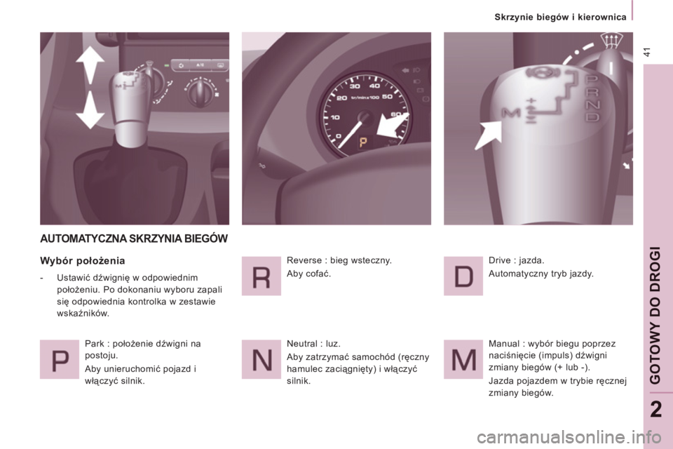 CITROEN JUMPER MULTISPACE 2013  Instrukcja obsługi (in Polish) 41
   
 
Skrzynie biegów i kierownica  
 
GOTO
WY
DO DROGI
2
AUTOMATYCZNA SKRZYNIA BIEGÓW 
 
 
Wybór położenia 
 
 
 
-  Ustawić dźwignię w odpowiednim 
położeniu. Po dokonaniu wyboru zapali
