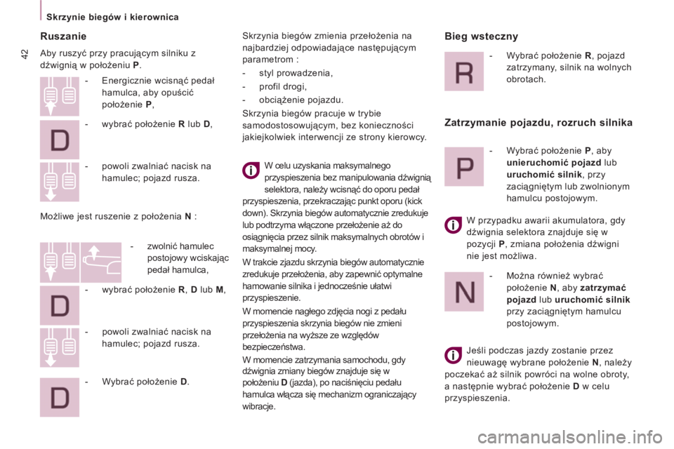 CITROEN JUMPER MULTISPACE 2013  Instrukcja obsługi (in Polish) 42
Skrzynie biegów i kierownica  
 
 
 
Ruszanie 
 
Aby ruszyć przy pracującym silniku z 
dźwignią w położeniu  P 
. 
  W celu uzyskania maksymalnego 
przyspieszenia bez manipulowania dźwigni�