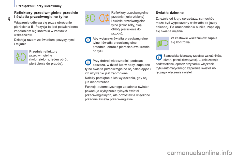 CITROEN JUMPER MULTISPACE 2013  Instrukcja obsługi (in Polish) 46
   
 
Przełączniki przy kierownicy 
 
 
Reﬂ ektory przeciwmgielne 
przednie (kolor zielony) 
i światła przeciwmgielne 
tylne (kolor żółty, dwa 
obroty 
pierścienia do 
przodu). 
   
Aby w