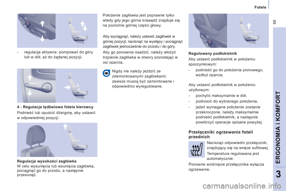 CITROEN JUMPER MULTISPACE 2013 Instrukcja obsługi (in Polish) 69
Fotele
ERGONOMIA i KOMFOR
T
3
- regulacja aktywna: pompować do góry
lub w dół, aż do żądanej pozycji.
Regulacja wysokości zagłówka
W celu wysunięcia lub wsunięcia CITROEN JUMPER MULTISPACE 2013 Instrukcja obsługi (in Polish) 69
Fotele
ERGONOMIA i KOMFOR
T
3
- regulacja aktywna: pompować do góry
lub w dół, aż do żądanej pozycji.
Regulacja wysokości zagłówka
W celu wysunięcia lub wsunięcia