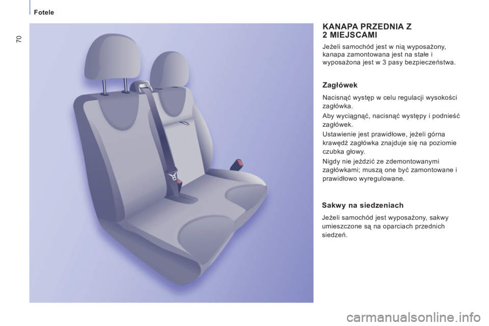 CITROEN JUMPER MULTISPACE 2013  Instrukcja obsługi (in Polish) 70
   
 
Fotele 
 
KANAPA PRZEDNIA Z2 MIEJSCAMI 
 
Jeżeli samochód jest w nią wyposażony, 
kanapa zamontowana jest na stałe i 
wyposażona jest w 3 pasy bezpieczeństwa. 
 
 
Zagłówek 
 
Nacisn
