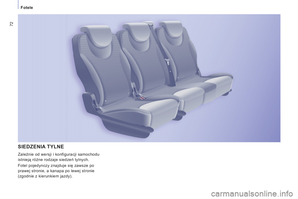 CITROEN JUMPER MULTISPACE 2013  Instrukcja obsługi (in Polish) 72
   
 
Fotele 
SIEDZENIA TYLNE 
 
Zależnie od wersji i konfiguracji samochodu 
istnieją różne rodzaje siedzeń tylnych. 
  Fotel pojedynczy znajduje się zawsze po 
prawej stronie, a kanapa po l