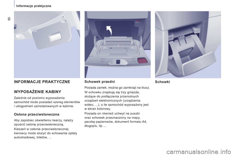 CITROEN JUMPER MULTISPACE 2013 Instrukcja obsługi (in Polish) 80
Informacje praktyczne
WYPOSAŻENIE KABINY
Zależnie od poziomu wyposażenia
samochód może posiadać szereg elementów
i udogodnień zainstalowanych w kabinie.
Schowek przedni
Po CITROEN JUMPER MULTISPACE 2013 Instrukcja obsługi (in Polish) 80
Informacje praktyczne
WYPOSAŻENIE KABINY
Zależnie od poziomu wyposażenia
samochód może posiadać szereg elementów
i udogodnień zainstalowanych w kabinie.
Schowek przedni
Po