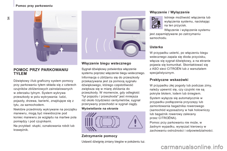 CITROEN JUMPER MULTISPACE 2013 Instrukcja obsługi (in Polish) 94
Pomoc przy parkowaniu
Dźwiękowy i/lub graficzny system pomocy
przy parkowaniu tyłem składa się z czterech
czujników zbliżeniowych zainstalowanych
w zderzaku tylnym. System wyk CITROEN JUMPER MULTISPACE 2013 Instrukcja obsługi (in Polish) 94
Pomoc przy parkowaniu
Dźwiękowy i/lub graficzny system pomocy
przy parkowaniu tyłem składa się z czterech
czujników zbliżeniowych zainstalowanych
w zderzaku tylnym. System wyk