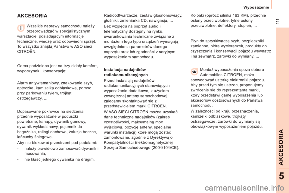 CITROEN JUMPER MULTISPACE 2012  Instrukcja obsługi (in Polish)  111
Wyposażenie  
 
AKCE
SORI
A
5
 
AKCESORIA 
 
 
Wszelkie naprawy samochodu należy 
przeprowadzać w specjalistycznym 
warsztacie, posiadającym informacje 
techniczne, wiedzę oraz odpowiedni sp