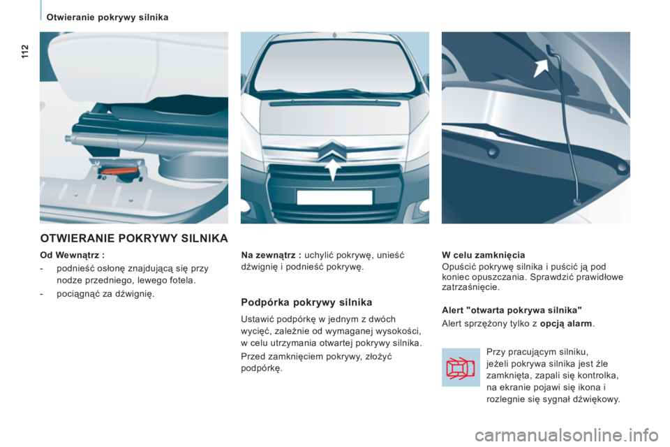 CITROEN JUMPER MULTISPACE 2012 Instrukcja obsługi (in Polish)
Otwieranie pokrywy silnika
OTWIERANIE POKRYWY SILNIKA
Od Wewnątrz :
- podnieść osłonę znajdującą się przy
nodze przedniego, lewego fotela.
- pociągnąć za dźwi CITROEN JUMPER MULTISPACE 2012 Instrukcja obsługi (in Polish)
Otwieranie pokrywy silnika
OTWIERANIE POKRYWY SILNIKA
Od Wewnątrz :
- podnieść osłonę znajdującą się przy
nodze przedniego, lewego fotela.
- pociągnąć za dźwi