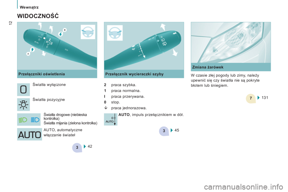 CITROEN JUMPER MULTISPACE 2012  Instrukcja obsługi (in Polish) 3
3
7
Wewnątrz
12
 
 
WIDOCZNOŚĆ
 
42     Światła wyłączone 
  Światła pozycyjne 
 
Światła drogowe (niebieska 
kontrolka)  
Światła mijania (zielona kontrolka) 
 
 
Przełącznik wyciera
