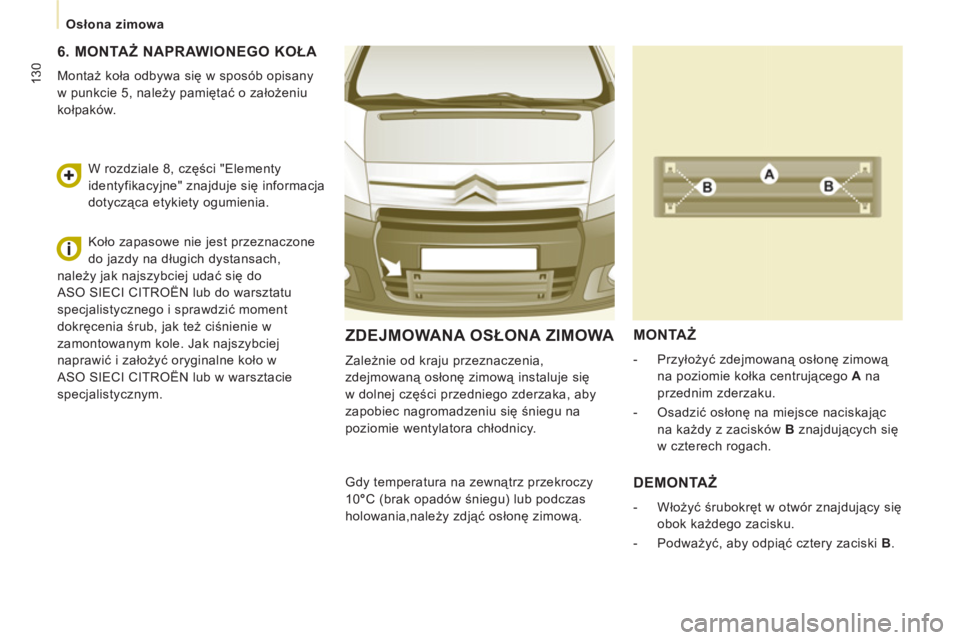 CITROEN JUMPER MULTISPACE 2012  Instrukcja obsługi (in Polish) 130
   
 
Osłona zimowa  
 
ZDEJMOWANA OSŁONA ZIMOWA 
 
Zależnie od kraju przeznaczenia, 
zdejmowaną osłonę zimową instaluje się 
w dolnej części przedniego zderzaka, aby 
zapobiec nagromadz