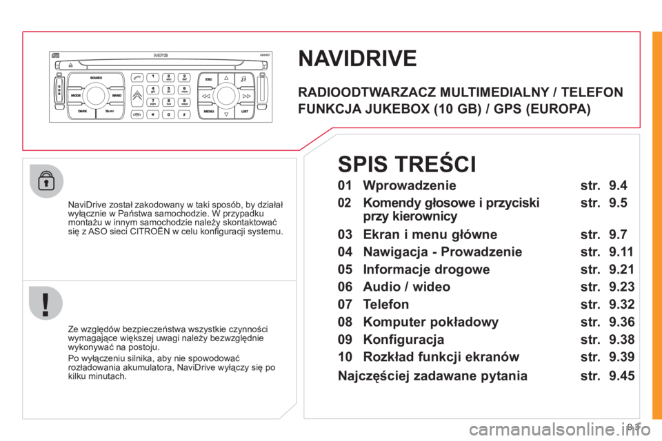 CITROEN JUMPER MULTISPACE 2012 Instrukcja obsługi (in Polish) 9.3
NAVIDRIVE
NaviDrive został zakodowany w taki sposób, by działał
wyłącznie w Państwa samochodzie. W przypadku
montażu w innym samochodzie należy skontaktować się z ASO sieci CITRO CITROEN JUMPER MULTISPACE 2012 Instrukcja obsługi (in Polish) 9.3
NAVIDRIVE
NaviDrive został zakodowany w taki sposób, by działał
wyłącznie w Państwa samochodzie. W przypadku
montażu w innym samochodzie należy skontaktować się z ASO sieci CITRO